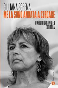 Me la sono andata a cercare. Diari di una reporter di guerra