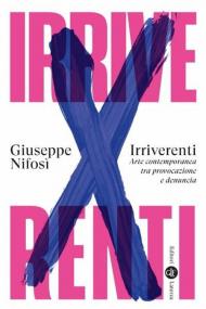 Irriverenti. Arte contemporanea tra provocazione e denuncia