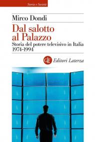Dal salotto al Palazzo. Storia del potere televisivo in Italia 1974-1994