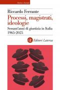 Processi, magistrati, ideologie. Sessant’anni di giustizia in Italia 1965-2025