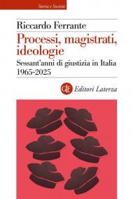 Processi, magistrati, ideologie. Sessant’anni di giustizia in Italia 1965-2025