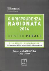 Giurisprudenza ragionata 2014. Diritto penale. Le sentenze più significative per la preparazione al concorso in magistratura