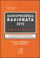 Giurisprudenza ragionata 2015. Diritto civile. Le sentenze più significative per la preparazione ai concorsi nelle magistrature