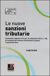 Le nuove sanzioni tributarie. Commento organico al D.Lgs. 24 settembre 2015, n. 158, di revisione del sistema sanzionatorio penale e amministrativo