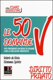 Le 50 domande più frequenti in sede di esame con le relative risposte. Diritto Privato