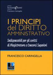 I principi del diritto amministrativo. Indispensabili per gli scritti di magistratura e concorsi superiori