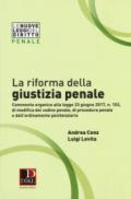 La riforma della giustizia penale. Commento organico alla legge 23 giugno 2017, n. 103, di modifica del codice penale, di procedura pena e dell''ordinamento penitenziario