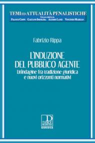 L' induzione del pubblico agente. Un'indagine fra tradizione giuridica e nuovi orizzonti normativi