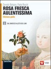 Rosa fresca aulentissima. Ediz. gialla. Con espansione online. Vol. 3: Dal barocco all'età dei lumi.