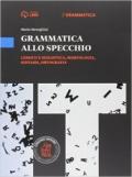 Grammatica allo specchio. Lessico e semantica, morfologia, sintassi, ortografia. Con e-book. Con espansione online