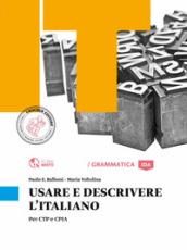 Usare e descrivere l'italiano. Per CTP e CPIA. Per le Scuole superiori