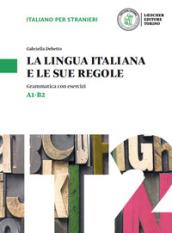 La lingua italiana e le sue regole. Grammatica della lingua italiana con esercizi. Livello A1-B2