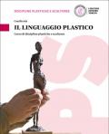 Il linguaggio plastico. Corso di discipline plastiche e scultoree. Con e-book. Con espansione online