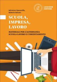 Scuola, impresa, lavoro. Materiali per l'alternanza scuola-lavoro e l'orientamento. Scuola, impresa, lavoro