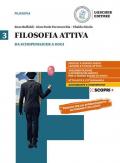 Filosofia attiva. Per il triennio delle Scuole superiori. Con e-book. Con espansione online. Vol. 3: Da Schopenhauer a oggiv.