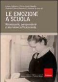 Le emozioni a scuola. Riconoscerle, comprenderle e intervenire efficacemente