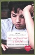 Non voglio andare a scuola! Aiutare i figli a superare le proprie paure