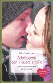 Adolescenti con il cuore a mille. Come capire le emozioni dei propri figli