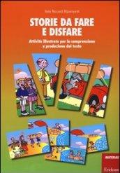 Storie da fare e disfare. Attività illustrate per la comprensione e produzione del testo