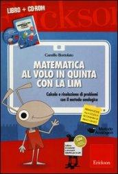 Matematica al volo in quinta con la LIM. Calcolo e risoluzione di problemi con il metodo analogico. Con CD-ROM