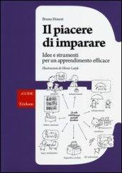 Il piacere di imparare. Idee e strumenti per un apprendimento efficace