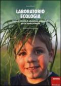 Laboratorio ecologia. Storie e attività di educazione ambientale per la scuola primaria
