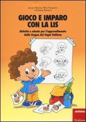 Gioco e imparo con la LIS. Attività e schede per l'apprendimento della lingua dei segni italiana