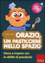 Orazio, un pasticciere nello spazio. Gioca e impara con le abilità di precalcolo. Con CD-ROM