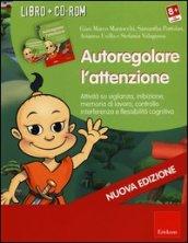 Autoregolare l'attenzione. Attività su vigilanza, inibizione, memoria di lavoro, controllo interferenza e flessibilità cognitiva. Con CD-ROM