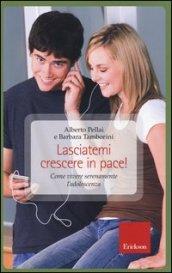 Lasciatemi crescere in pace! Come vivere serenamente l'adolescenza