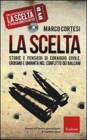 La scelta. Storie e pensieri di coraggio civile, eroismo e umanità nel conflitto dei Balcani. Con DVD