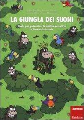 La giungla dei suoni. Giochi per potenziare le abilità percettive e fono-articolatorie