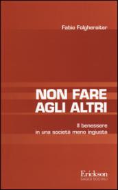 Non fare agli altri. Il benessere in una società meno ingiusta