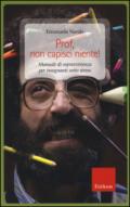 Prof, non capisci niente! Manuale di sopravvivenza per insegnanti sotto stress