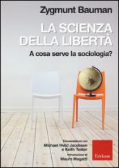 La scienza della libertà. A cosa serve la sociologia? Conversazioni con Michael Hviid Jacobsen e Keith Tester