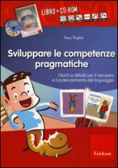 Sviluppare le abilità pragmatiche. Giochi e attività per il recupero e il potenziamento del linguaggio. Con CD-ROM