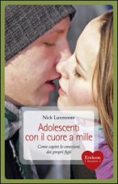 Adolescenti con il cuore a mille. Come capire le emozioni dei propri figli