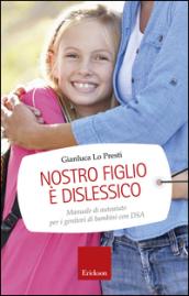 Nostro figlio è dislessico. Manuale di autoaiuto per i genitori di bambini con DSA