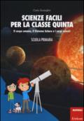 Scienze facili per la classe quinta. Il corpo umano, il Sistema Solare e i corpi celesti. Scuola primaria. Con aggiornamento online