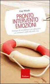 Pronto intervento emozioni. Strategie di mindfulness per affrontare con serenità le difficoltà della vita