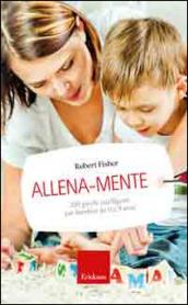 Allena-mente. 200 giochi intelligenti per bambini da 0 a 9 anni