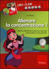 Allenare la concentrazione. Con CD-ROM. 1.Giochi e attività per la prima e seconda classe della scuola primaria