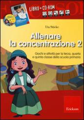 Allenare la concentrazione. Con CD-ROM. 2.Giochi e attività per la terza, quarta e quinta classe della scuola primaria