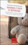 Mamma e papà si separano: Consigli psicologici e pratici per affrontare la separazione e spiegarla ai propri figli (Capire con il cuore)