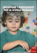 Sviluppare i prerequisiti per la scuola primaria. Nuovi giochi e attività su attenzione, logica, linguaggio, pregrafismo, precalcolo e orientamento spazio-temporale. 2.