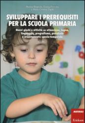 Sviluppare i prerequisiti per la scuola primaria. Nuovi giochi e attività su attenzione, logica, linguaggio, pregrafismo, precalcolo e orientamento spazio-temporale. 2.