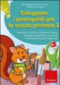 Sviluppare i prerequisiti per la scuola primaria. Nuovi giochi e attività su attenzione, logica, linguaggio, pregrafismo, precalcolo e orientamento... CD-ROM. 2.