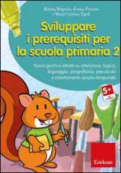 Sviluppare i prerequisiti per la scuola primaria. Nuovi giochi e attività su attenzione, logica, linguaggio, pregrafismo, precalcolo e orientamento... CD-ROM. 2.