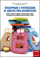 Sviluppare e potenziare le abilità pre-alfabetiche. Giochi e attività su alfabeto, denominazione rapida, consapevolezza fonologica, memoria uditiva e visiva