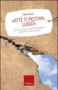 «Attè ti picchia, Luigi?». Quasi un diario di quotidiana follia dall'ultima scuola speciale